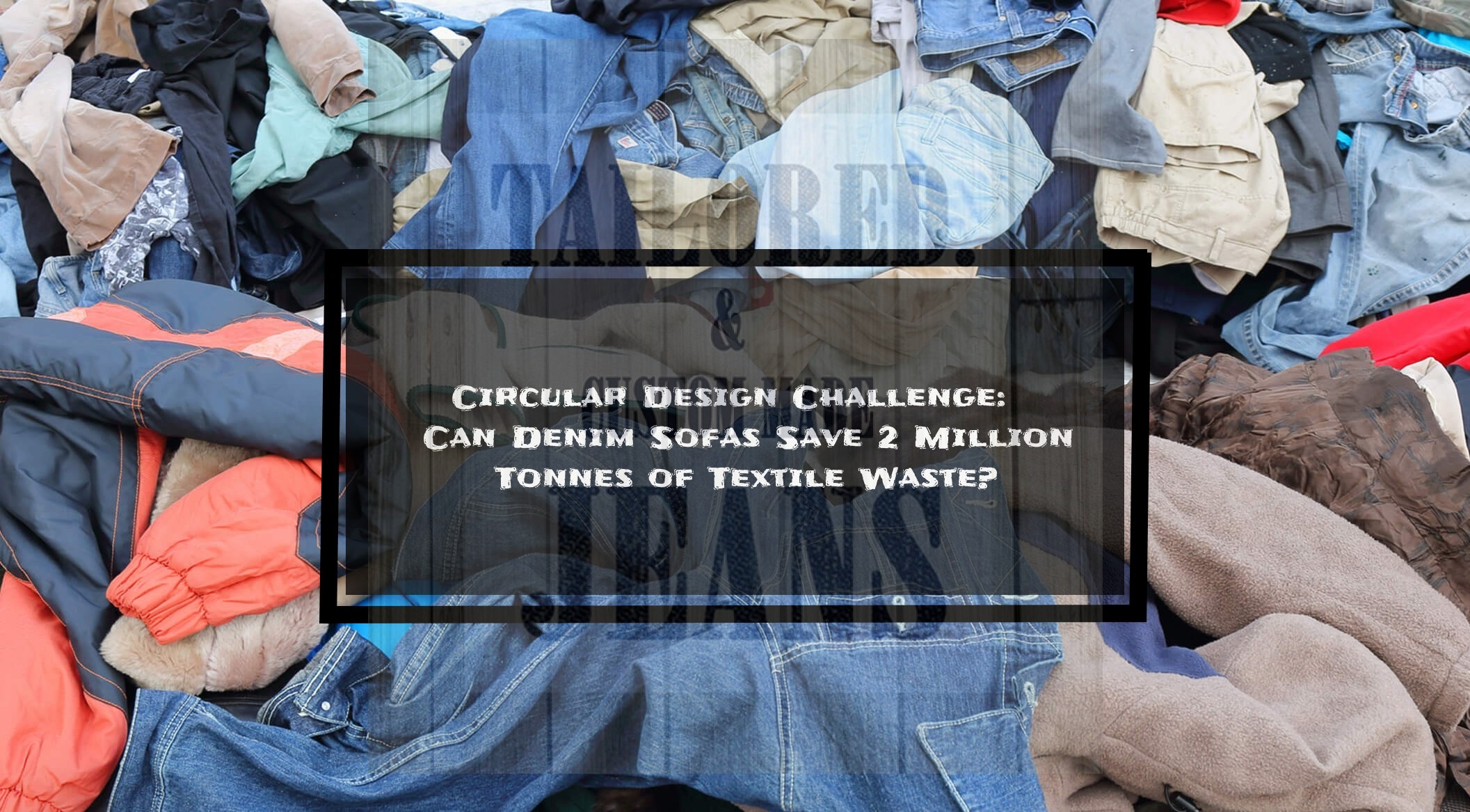 Circular Design Challenge: Can Denim Sofas Save 2 Million Tonnes of Textile Waste?